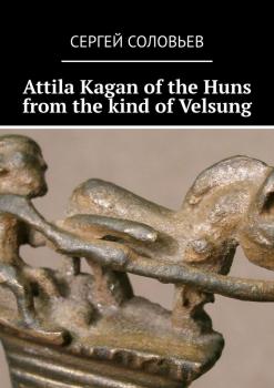 Attila Kagan of the Huns from the kind of Velsung - Сергей Юрьевич Соловьев 