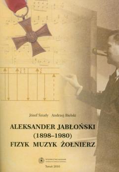 Aleksander Jabłoński (1898-1980). Fizyk, muzyk, żołnierz - Józef Szudy 