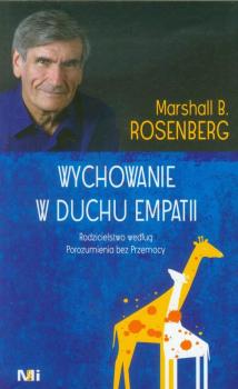 Wychowanie w duchu empatii - Marshall B. Rosenberg Porozumienie bez Przemocy (NVC)