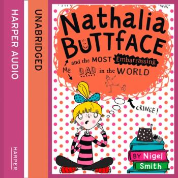 Nathalia Buttface and the Most Embarrassing Dad in the World - Nigel  Smith Nathalia Buttface