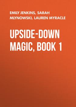 Upside-Down Magic, Book 1 - Sarah  Mlynowski 