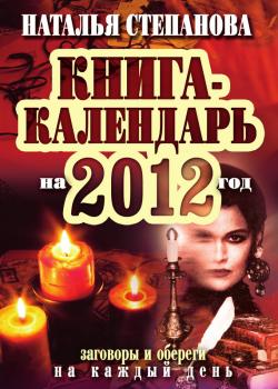 Книга-календарь на 2012 год. Заговоры и обереги на каждый день - Наталья Степанова 