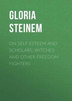 On Self Esteem and Scholars, Witches And Other Freedom Fighters - Gloria  Steinem 