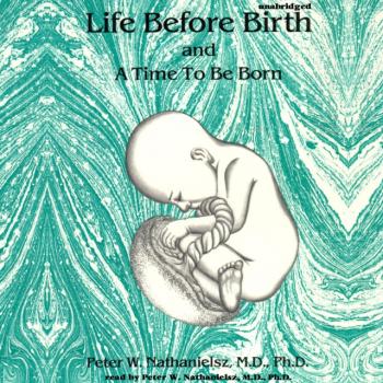 Life before Birth and A Time to Be Born - Peter W. Nathanielsz 