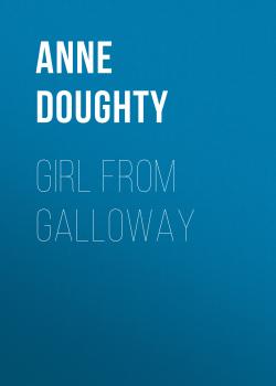 Girl from Galloway: A stunning historical novel of love, family and overcoming the odds - Anne Doughty 