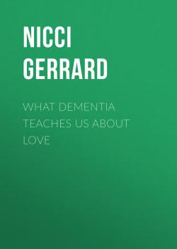 What Dementia Teaches Us About Love - Nicci  Gerrard 