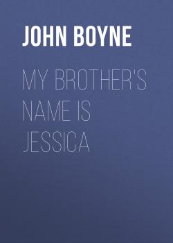 My Brother's Name is Jessica - John Boyne 