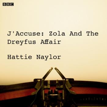 J'accuse  Zola And The Dreyfus Affair (BBC Radio 4  Saturday Play) - Hattie Naylor 