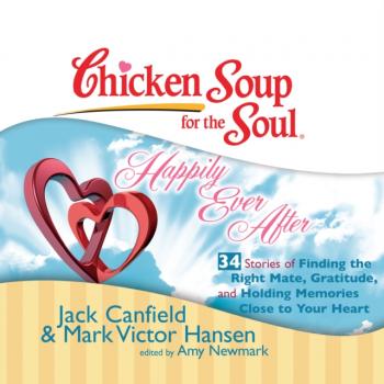 Chicken Soup for the Soul: Happily Ever After - 34 Stories of Finding the Right Mate, Gratitude, and Holding Memories Close to Your Heart - Ð”Ð¶ÐµÐº ÐšÑÐ½Ñ„Ð¸Ð»Ð´ 