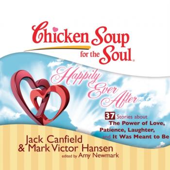 Chicken Soup for the Soul: Happily Ever After - 37 Stories about the Power of Love, Patience, Laughter, and It Was Meant to Be - Ð”Ð¶ÐµÐº ÐšÑÐ½Ñ„Ð¸Ð»Ð´ 