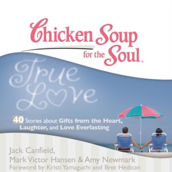 Chicken Soup for the Soul: True Love - 40 Stories about Gifts from the Heart, Laughter, and Love Everlasting - Ð”Ð¶ÐµÐº ÐšÑÐ½Ñ„Ð¸Ð»Ð´ 