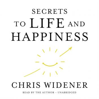 Secrets to Life and Happiness - Chris  Widener 