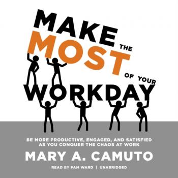 Make the Most of Your Workday - Mary A. Camuto 