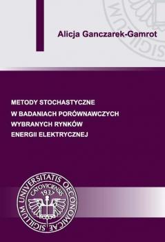 Metody stochastyczne w badaniach porÃ³wnawczych wybranych rynkÃ³w energii elektrycznej - Alicja Ganczarek-Gamrot 