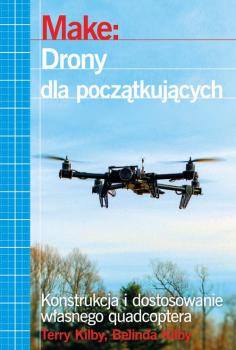 Make: Drony dla poczÄ…tkujÄ…cych - Terry Kilby 