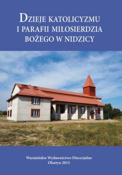 Dzieje katolicyzmu i parafii MiÅ‚osierdzia BoÅ¼ego w Nidzicy - Krzysztof Bielawny 
