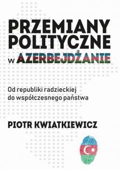 Przemiany polityczne w AzerbejdÅ¼anie - Piotr Kwiatkiewicz 