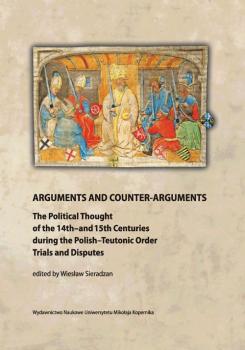 Arguments and Counter-Arguments. The Political Thought of the 14th-and 15th Centuries during the Polish-Teutonic Order Trials and Disputes - ÐžÑ‚ÑÑƒÑ‚ÑÑ‚Ð²ÑƒÐµÑ‚ 