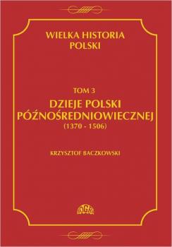 Wielka historia Polski Tom 3 Dzieje Polski pÃ³ÅºnoÅ›redniowiecznej (1370-1506) - Krzysztof Baczkowski 