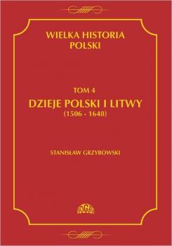 Wielka historia Polski Tom 4 Dzieje Polski i Litwy (1506-1648) - StanisÅ‚aw Grzybowski 
