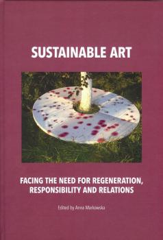 Sustainable art Facing the need for regeneration, responsibility and relations - Anna Markowska WORLD ART STUDIES. CONFERENCES AND STUDIES OF THE POLISH INSTITUTE OF WORLD ART STUDIES