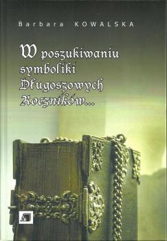 W poszukiwaniu symboliki DÅ‚ugoszowych RocznikÃ³w... - Barbara Kowalska 