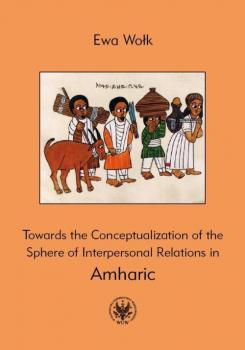 Towards the Conceptualization of the Sphere of Interpersonal Relations in Amharic - Ewa WoÅ‚k 