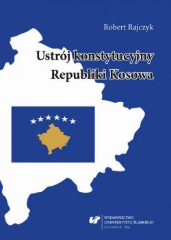 UstrÃ³j konstytucyjny Republiki Kosowa - Robert Rajczyk Prace Naukowe UÅš; Nauki Polityczne