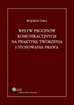 WpÅ‚yw procesÃ³w komunikacyjnych na praktykÄ™ tworzenia i stosowania prawa - Wojciech Cyrul 