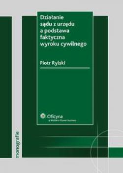 DziaÅ‚anie sÄ…du z urzÄ™du a podstawa faktyczna wyroku cywilnego - Piotr Rylski Monografie