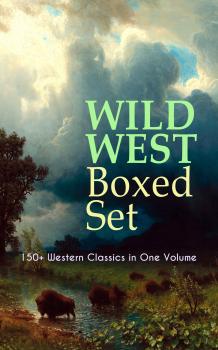WILD WEST Boxed Set: 150+ Western Classics in One Volume - Джеймс Фенимор Купер 