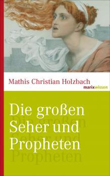 Die großen Seher und Propheten - Mathis Christian  Holzbach marixwissen