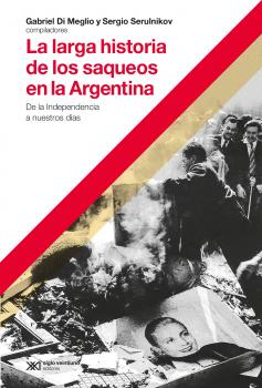La larga historia de los saqueos en la Argentina - Gabriel Di Meglio Hacer Historia