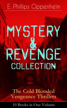 MYSTERY & REVENGE Collection - The Cold Blooded Vengeance Thrillers: 10 Books in One Volume - E. Phillips  Oppenheim 