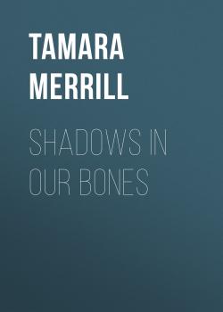 Shadows in Our Bones - Tamara Merrill 