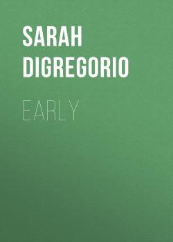 Early: An Intimate History of Premature Birth and What It Teaches Us About Being Human - Sarah DiGregorio 