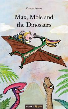 Max, Mole and the Dinosaurs - Christine  Johnson 
