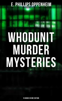 WHODUNIT MURDER MYSTERIES: 15 Books in One Edition - E. Phillips  Oppenheim 