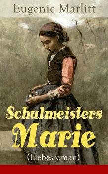 Schulmeisters Marie (Liebesroman) - Eugenie  Marlitt 