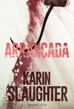 Arrancada - Karin Slaughter Suspense / Thriller 'Flores cortadas'