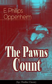 The Pawns Count (Spy Thriller Classic) - E. Phillips  Oppenheim 