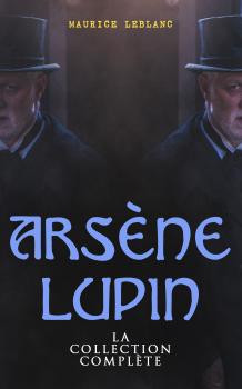 ArsÃ¨ne Lupin: La Collection ComplÃ¨te - Leblanc Maurice 