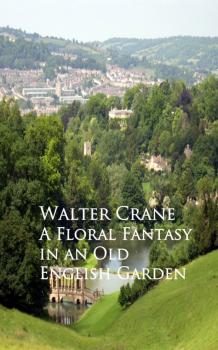 A Floral Fantasy in an Old English Garden - Walter Crane 