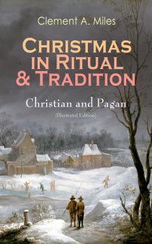 Christmas in Ritual & Tradition: Christian and Pagan (Illustrated Edition) - Clement A.  Miles 
