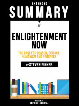 Extended Summary Of Enlightenment Now: The Case for Reason, Science, Humanism and Progress - By Steven Pinker - Sapiens Editorial 
