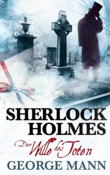Sherlock Holmes, Band 3: Der Wille des Toten - George  Mann Sherlock Holmes