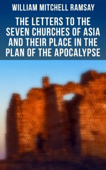 The Letters to the Seven Churches of Asia and Their Place in the Plan of the Apocalypse - William Mitchell Ramsay 