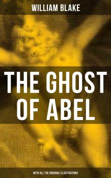 THE GHOST OF ABEL (With All the Original Illustrations) - Уильям Блейк 