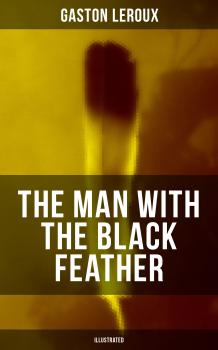 THE MAN WITH THE BLACK FEATHER (Illustrated) - Gaston  Leroux 