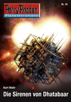 Planetenroman 26: Die Sirenen von Dhatabaar - Kurt  Mahr Perry Rhodan-Planetenroman